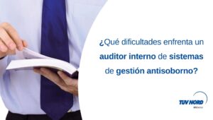 ISO 37001: ¿Qué dificultades enfrenta un auditor Interno de Sistemas de Gestión Antisoborno?